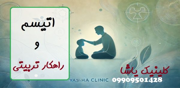 اتیسم و نحوه تربیت _ کلینیک یاشا همراه شما 09909501428