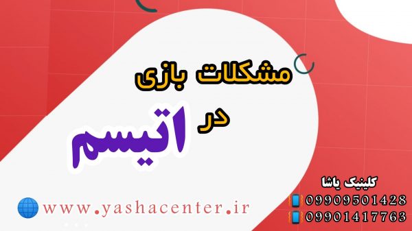 درمان مشکلات بازی در اتیسم- کلینیک یاشا 09909501428